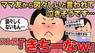 【報告者キチ】ママ友から図々しいと言われて泣きそうです...→スレ民「きちーなw」