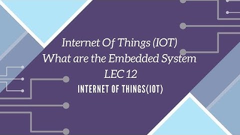 Internet Of Things (IOT) What are the Embedded System LEC 12
