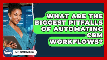 What Are The Biggest Pitfalls Of Automating CRM Workflows? - Sales Saas Breakdown