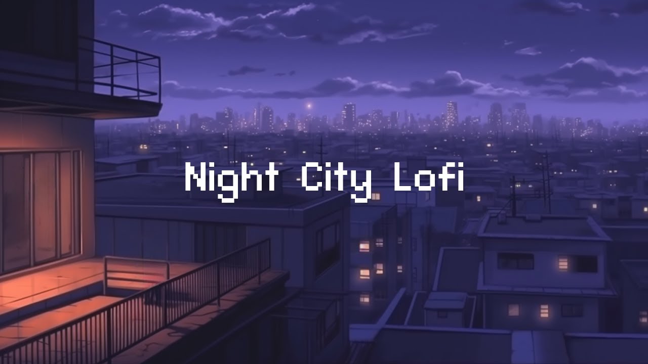 Night City Lofi 🌙 Lofi Hip Hop Radio 🌃 Lofi Deep Focus ~ Beats To Chill ...