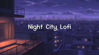 Night City Lofi 🌙 Lofi Hip Hop Radio 🌃 Lofi Deep Focus ~ Beats To Chill Night