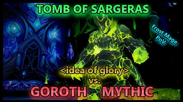 idea of glory vs. Goroth Mythic - Tomb of Sargeras // Frost Mage PoV