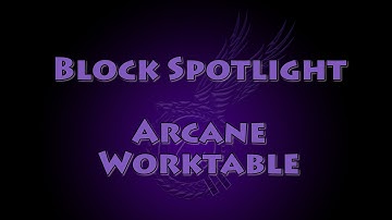 Block Spotlight - Arcane Worktable