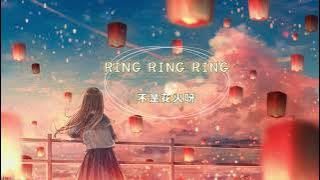 Ring Ring Ring-不是花火呀 (原唱：SHE)【完整版 】#拉长耳朵提高警觉#神经细胞全面戒备