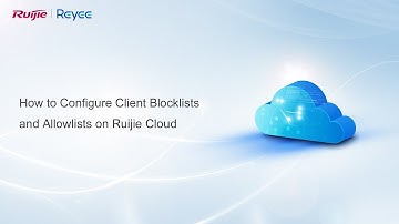 How to | How to Configure Client Blocklists and Allowlists on Ruijie Cloud