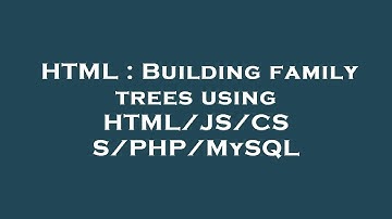 HTML : Building family trees using HTML/JS/CSS/PHP/MySQL