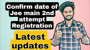 Confirm Date of JEE Main 2nd attempt Registration 2022