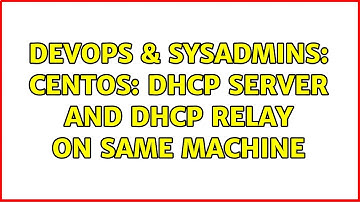 DevOps & SysAdmins: CentOS: DHCP Server and DHCP relay on same machine (2 Solutions!!)