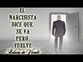 EL NARCISISTA DICE QUE SE VA PERO VUELVE