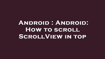 Android : Android: How to scroll ScrollView in top