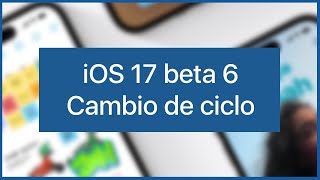 Novedades Beta 6 de iOS 17 📲  ¡Es un cambio de ciclo! 👀 💥