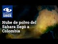 Nube de polvo del Sahara llegó a Colombia – Noticias Caracol