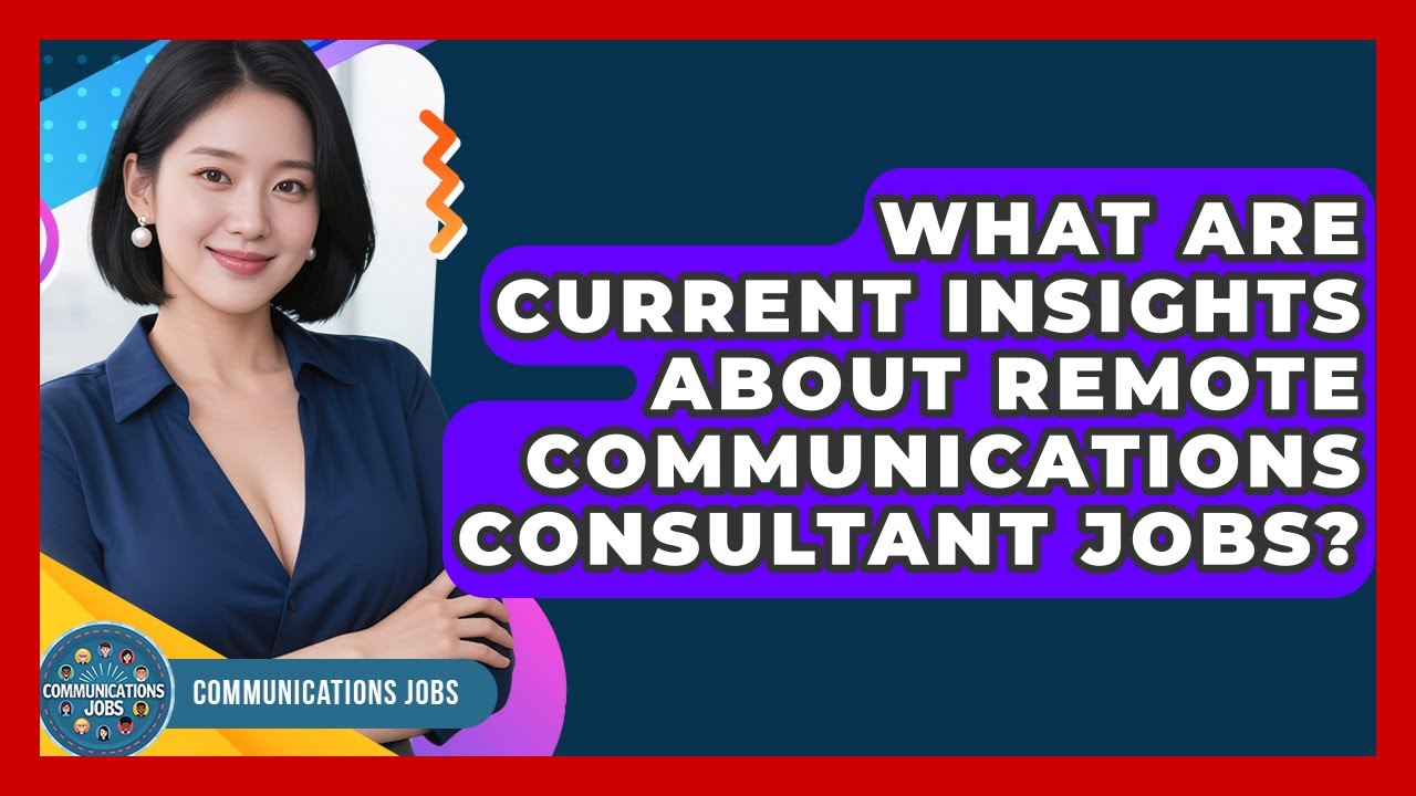 What Are Current Insights About Remote Communications Consultant Jobs? - Communications Jobs