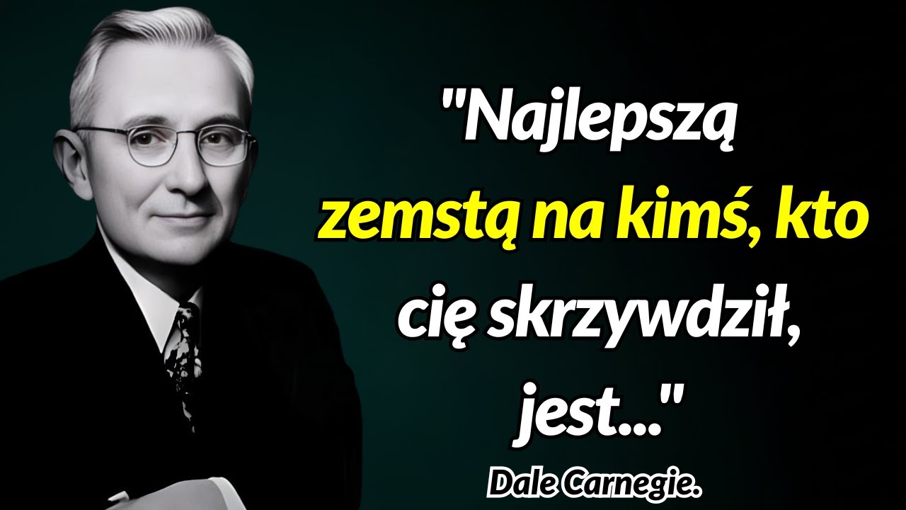 Dale Carnegie:"Najlepszą zemstą na kimś, kto cię skrzywdził, jest..”
