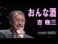 「おんな酒」吉幾三 cover HARU