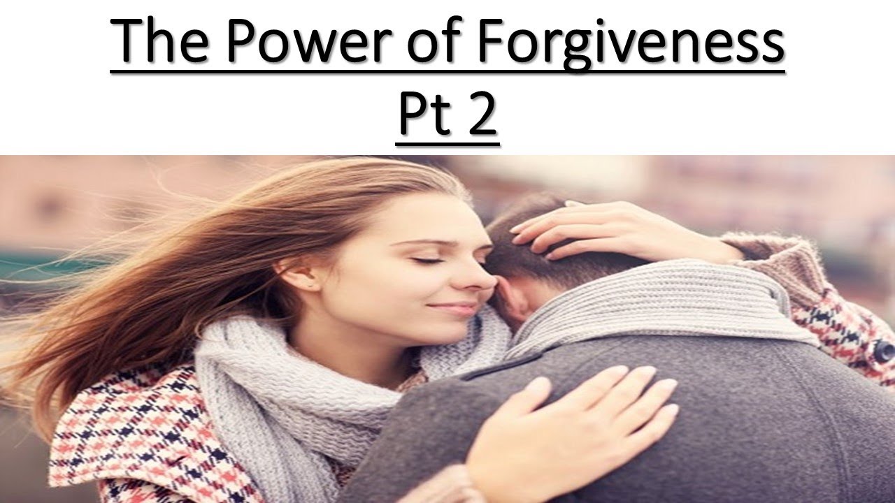 The Power of Forgiveness Pt2 - YouTube