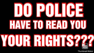 DO POLICE HAVE TO READ YOU YOUR RIGHT'S WHILE IN CUSTODY?