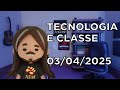 Tecnologia e Classe 03/04/25