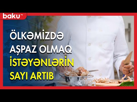 Azərbaycanda aşpaz olmaq istəyənlərin sayı artıb - BAKU TV