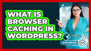 What Is Browser Caching In WordPress?