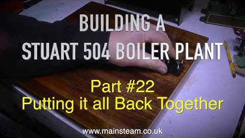 MAKING A STUART 504 BOILER PLANT - PART #22 - PUTTING IT ALL BACK TOGETHER