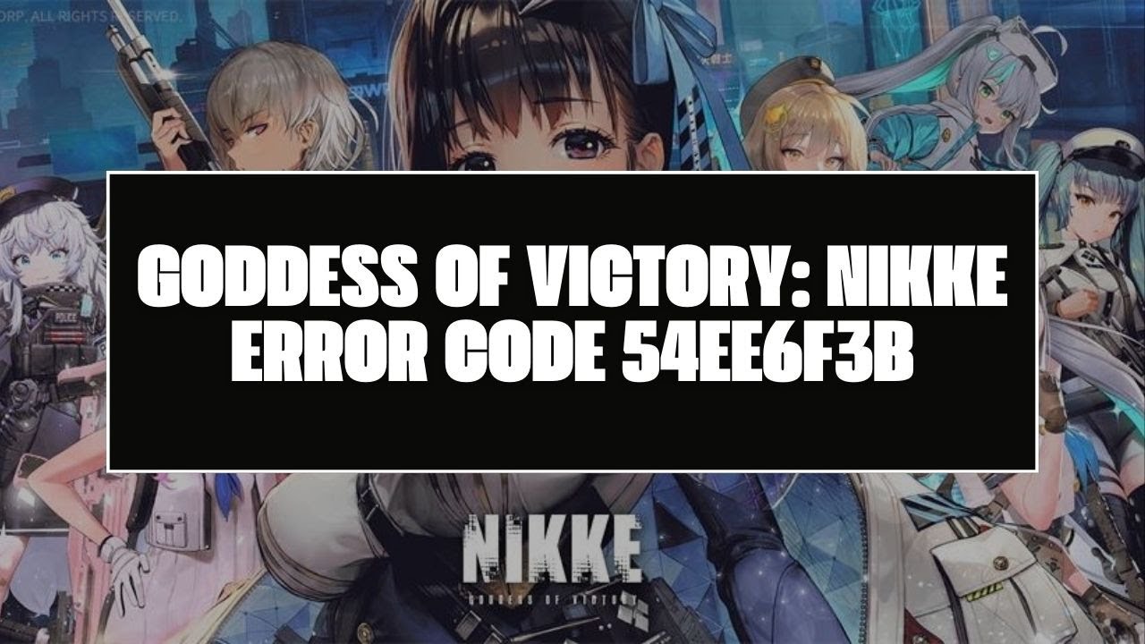 How To Resolve GODDESS OF VICTORY: NIKKE Error Code 54ee6f3b
