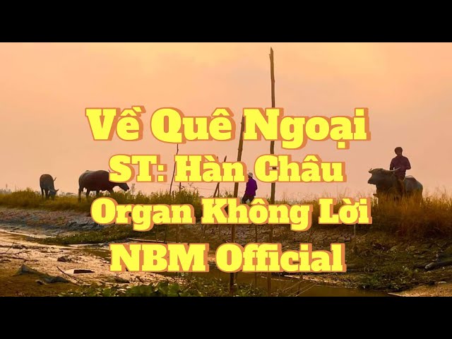 Organ Không Lời || Demo Về Quê Ngoại - ST: Hàn Châu || NBM Official || Anh xin mời em ... class=