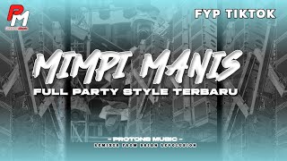 DJ MIMPI MANIS || FYP TIKTOK FULL PARTY STYLE TERBARU YANG DI CARI CARI
