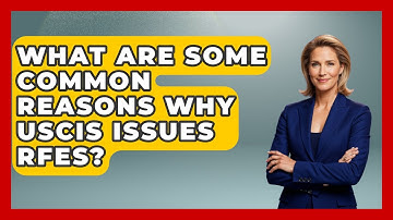 What Are Some Common Reasons Why USCIS Issues RFEs? - US Citizenship Immigration Guide