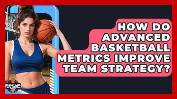 How Do Advanced Basketball Metrics Improve Team Strategy? - Basketball Stats Central