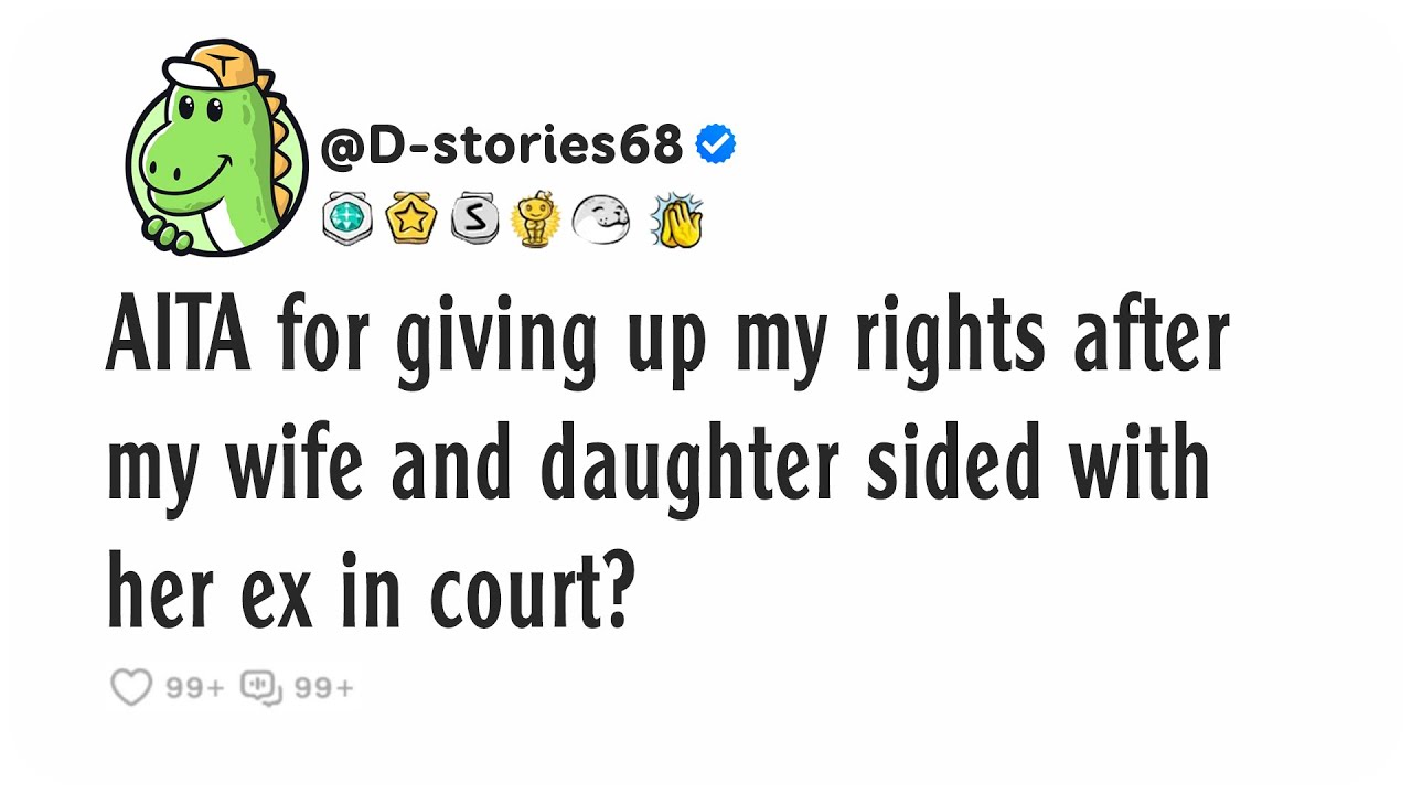 AITA for giving up my rights after my wife and daughter sided with her ex in court?