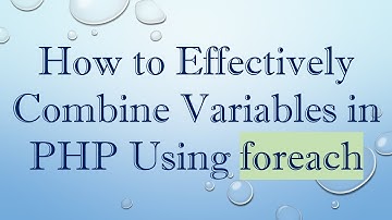 How to Effectively Combine Variables in PHP Using foreach