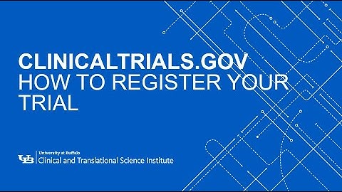 UB CTSI Kijk en leer: ClinicalTrials.gov: Hoe u uw proef registreert