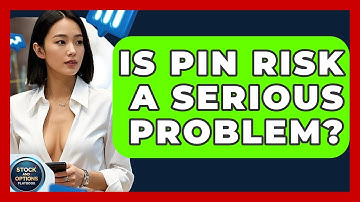 Is Pin Risk A Serious Problem? - Stock and Options Playbook