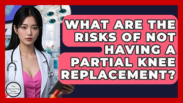 What Are The Risks Of Not Having A Partial Knee Replacement? - The Operating Table
