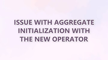 Issue with aggregate initialization with the new operator