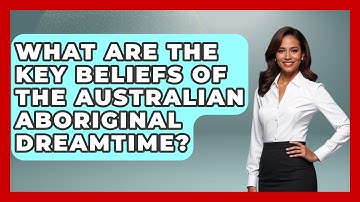 What Are the Key Beliefs of the Australian Aboriginal Dreamtime? | Exploring Ancient Myths