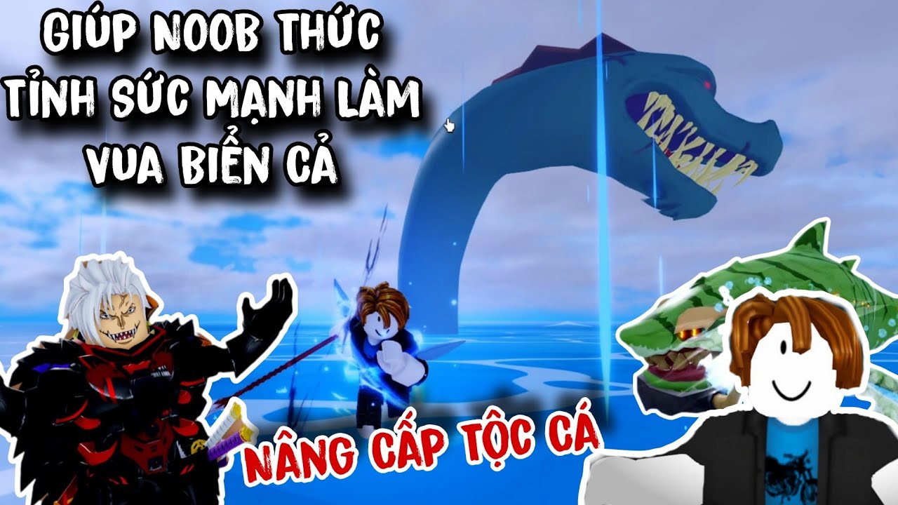 Tôi Giúp NOOB Thức Tỉnh Sức Mạnh Của Vua Biển Cả Tộc Cá Nâng Cấp Trong Blox Fruits