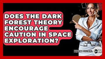 Does The Dark Forest Theory Encourage Caution In Space Exploration? - Physics Frontier