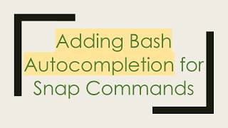 Adding Bash Autocompletion For Snap Commands