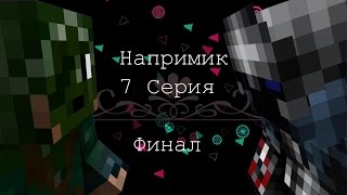 Minecraft сериал: "Напримик" 7 серия. (Minecraft Machinima)-Финал