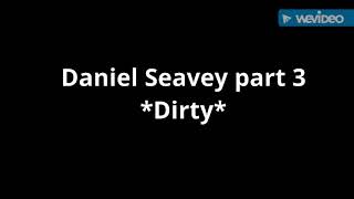 Daniel Seavey Part 3 *Dirty*