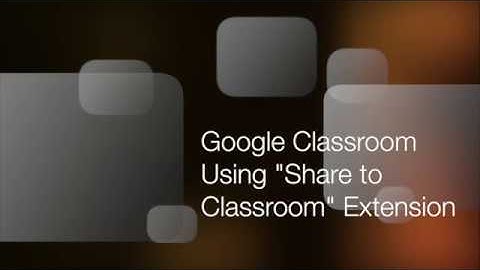 Google Classroom: "Share to Classroom" Google Extension