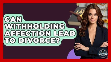 Can Withholding Affection Lead To Divorce? - Get Divorce Answers