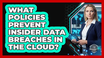 What Policies Prevent Insider Data Breaches In The Cloud?