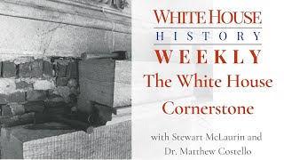 White House History Weekly: The White House Cornerstone