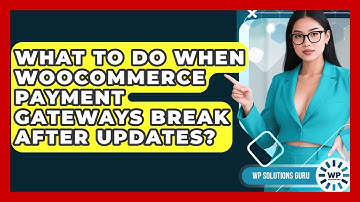 What To Do When WooCommerce Payment Gateways Break After Updates? - WP Solutions Guru