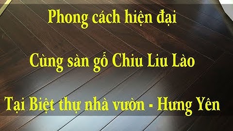 Sàn gỗ Chiu Liu tuyệt đẹp tại Biệt thự Hưng Yên