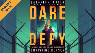 Dare to Defy - Part 6 (Parallel World Book Three) -- Unabridged Audiobook