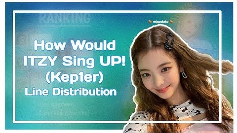 How Would ITZY Sing UP! (Kep1er) | Line Distribution